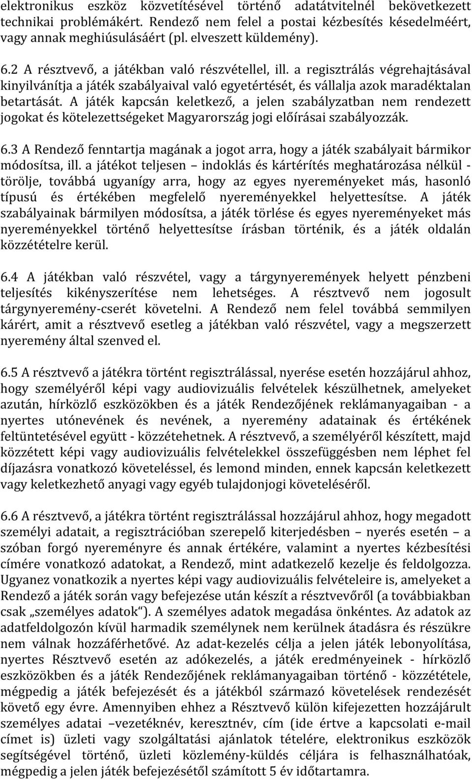 A játék kapcsán keletkező, a jelen szabályzatban nem rendezett jogokat és kötelezettségeket Magyarország jogi előírásai szabályozzák. 6.