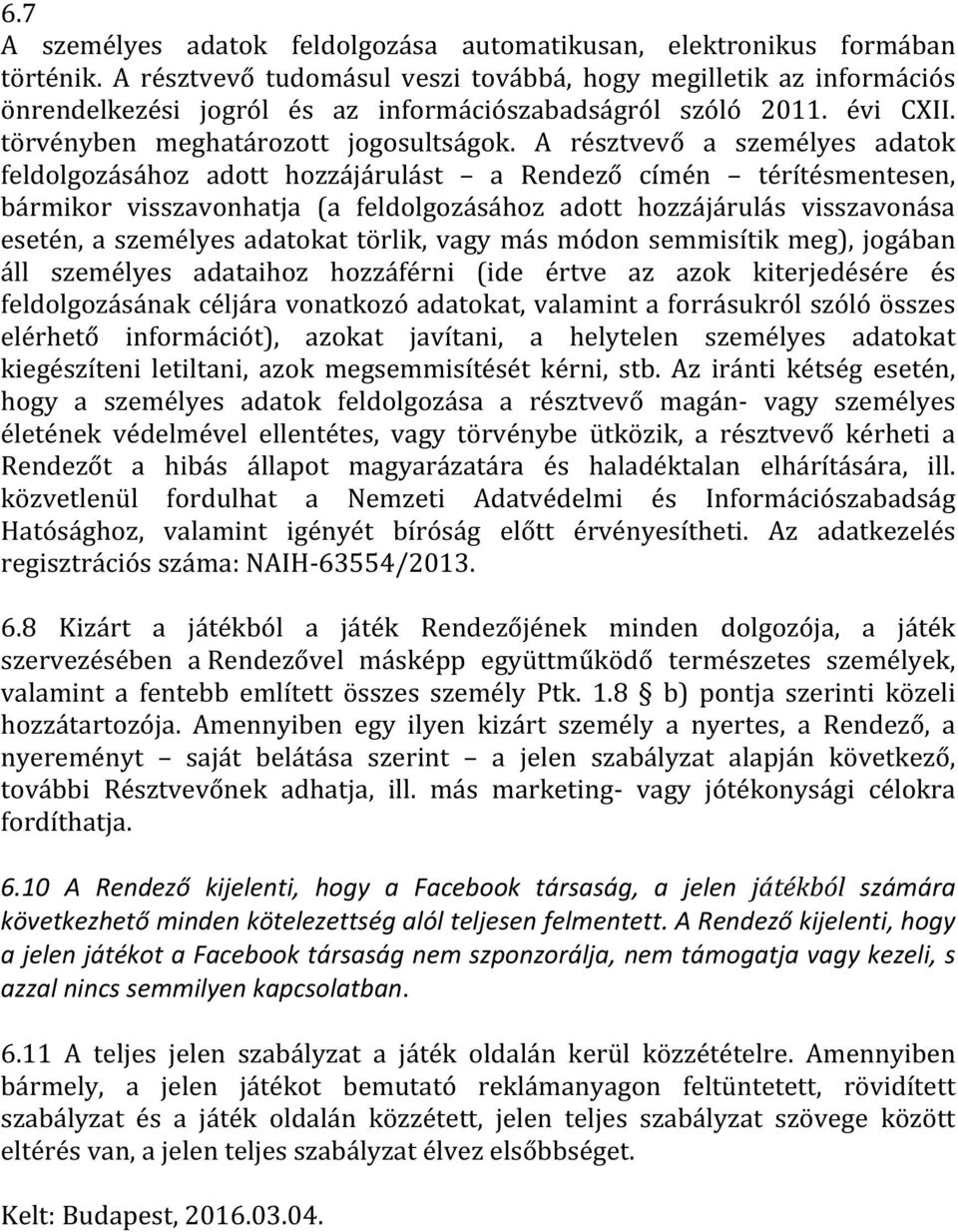 A résztvevő a személyes adatok feldolgozásához adott hozzájárulást a Rendező címén térítésmentesen, bármikor visszavonhatja (a feldolgozásához adott hozzájárulás visszavonása esetén, a személyes