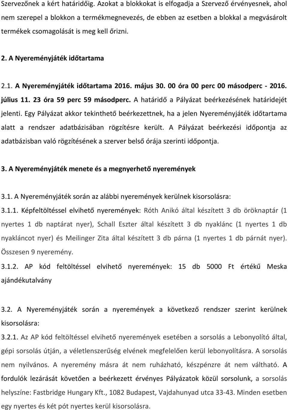 A Nyereményjáték időtartama 2.1. A Nyereményjáték időtartama 2016. május 30. 00 óra 00 perc 00 másodperc - 2016. július 11. 23 óra 59 perc 59 másodperc.