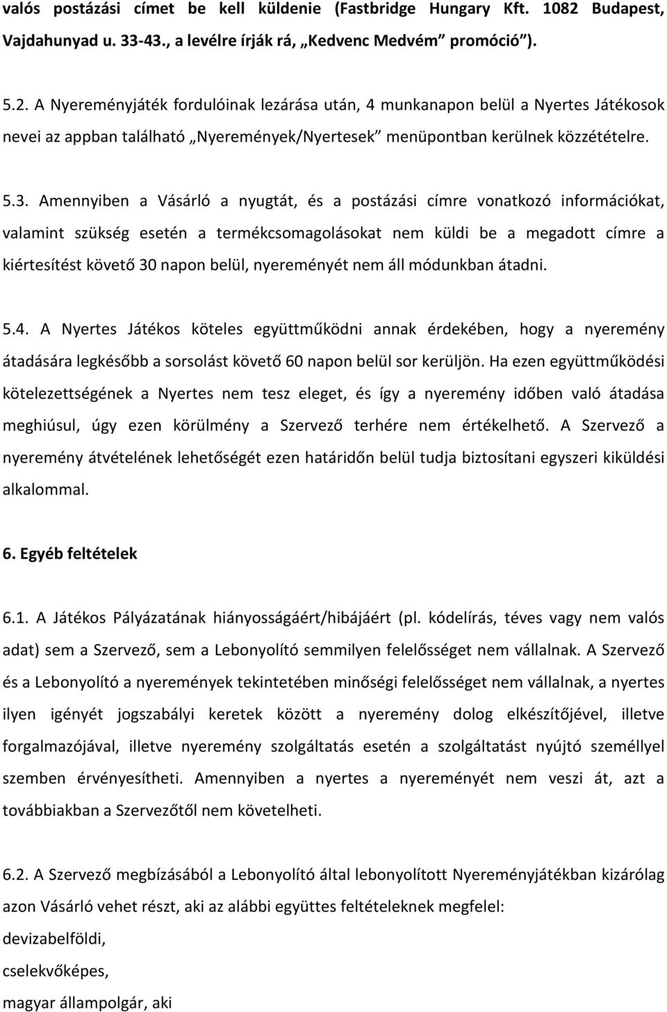 A Nyereményjáték fordulóinak lezárása után, 4 munkanapon belül a Nyertes Játékosok nevei az appban található Nyeremények/Nyertesek menüpontban kerülnek közzétételre. 5.3.