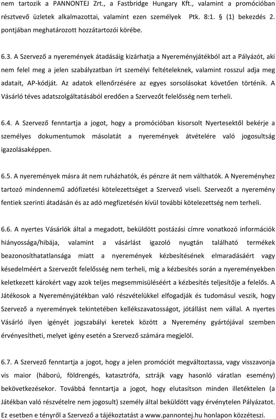 A Szervező a nyeremények átadásáig kizárhatja a Nyereményjátékból azt a Pályázót, aki nem felel meg a jelen szabályzatban írt személyi feltételeknek, valamint rosszul adja meg adatait, AP-kódját.