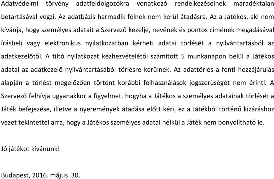 adatkezelőtől. A tiltó nyilatkozat kézhezvételétől számított 5 munkanapon belül a Játékos adatai az adatkezelő nyilvántartásából törlésre kerülnek.