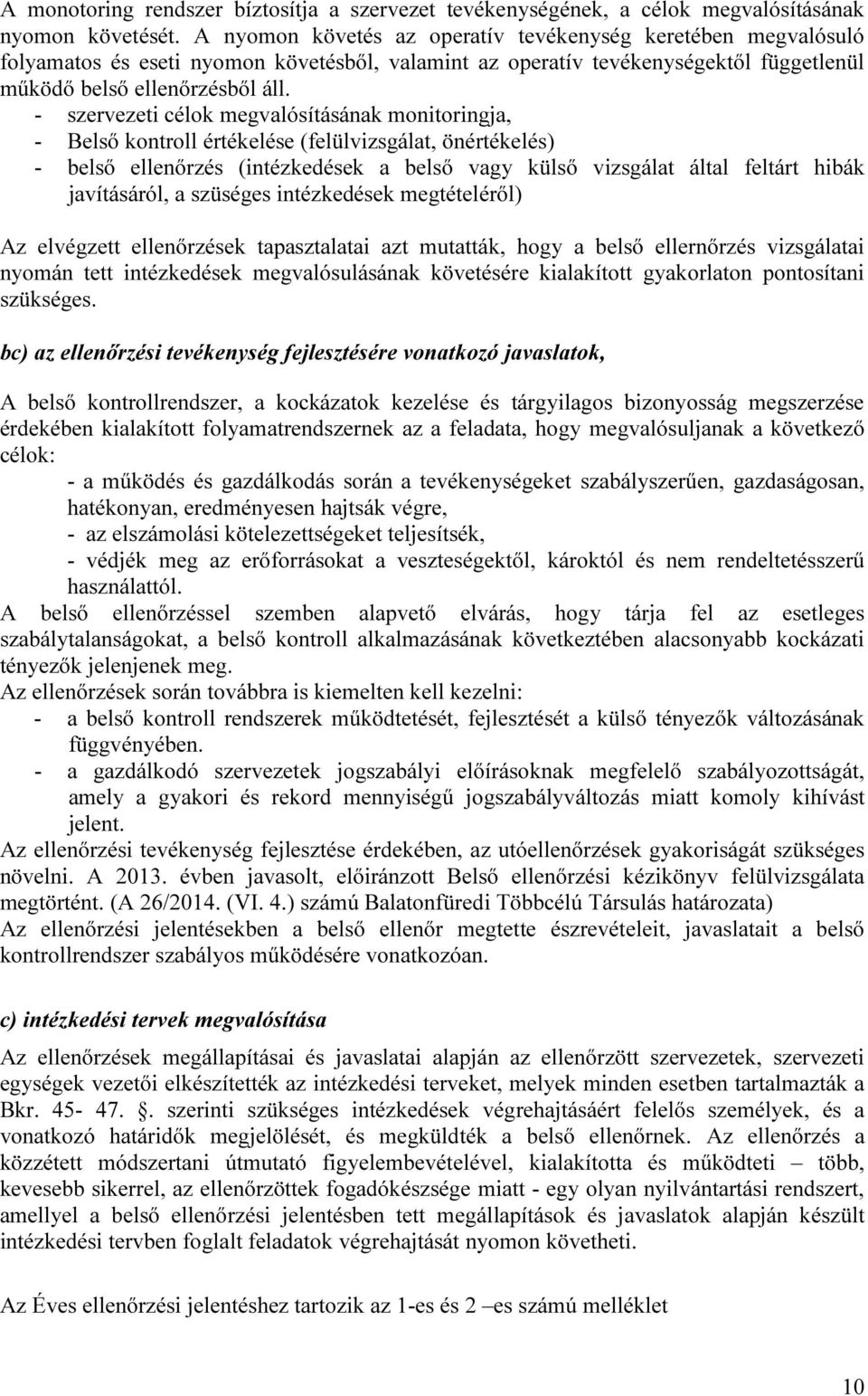 - szervezeti célok megvalósításának monitoringja, - Belső kontroll értékelése (felülvizsgálat, önértékelés) - belső ellenőrzés (intézkedések a belső vagy külső vizsgálat által feltárt hibák