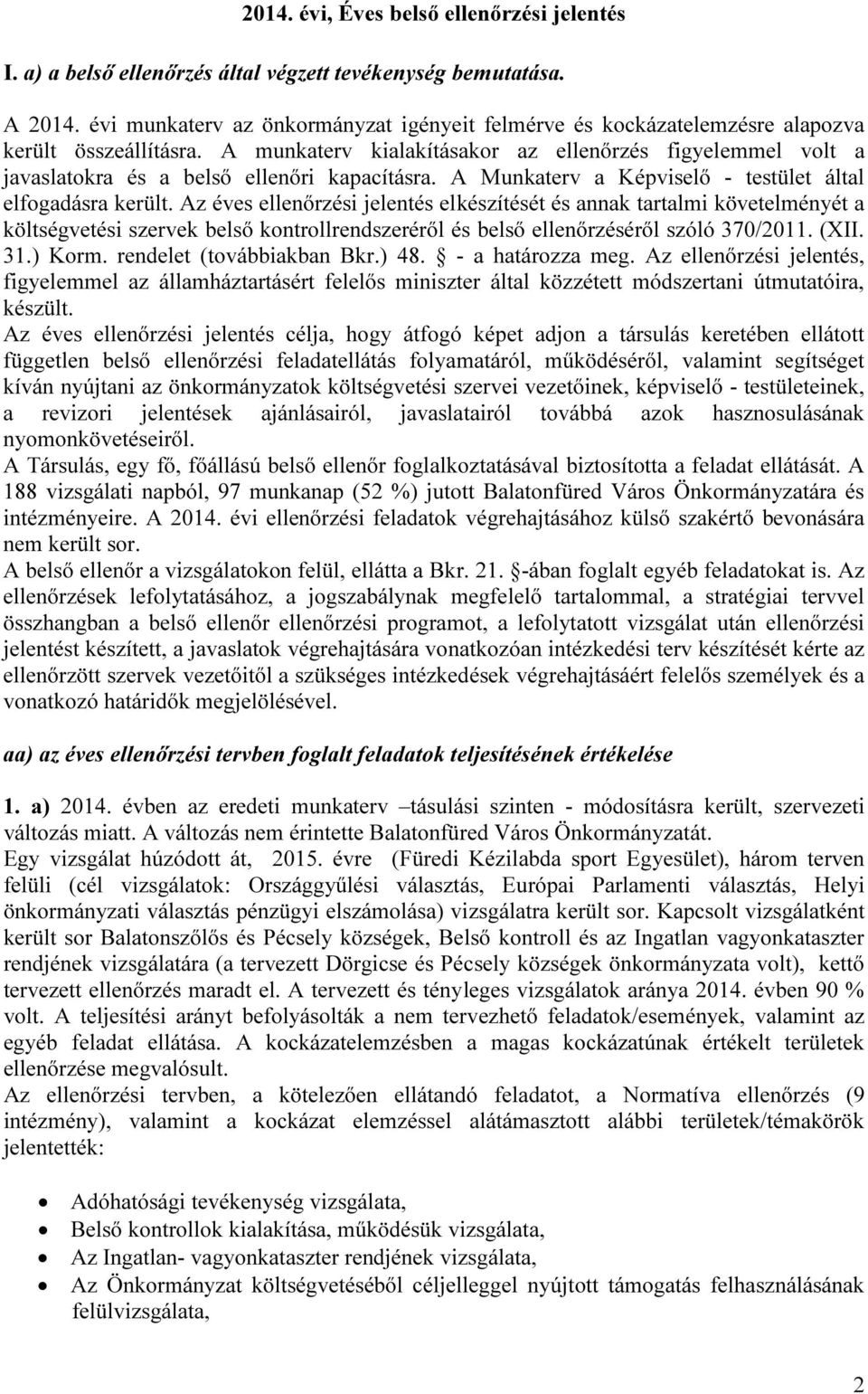 A munkaterv kialakításakor az ellenőrzés figyelemmel volt a javaslatokra és a belső ellenőri kapacításra. A Munkaterv a Képviselő - testület által elfogadásra került.