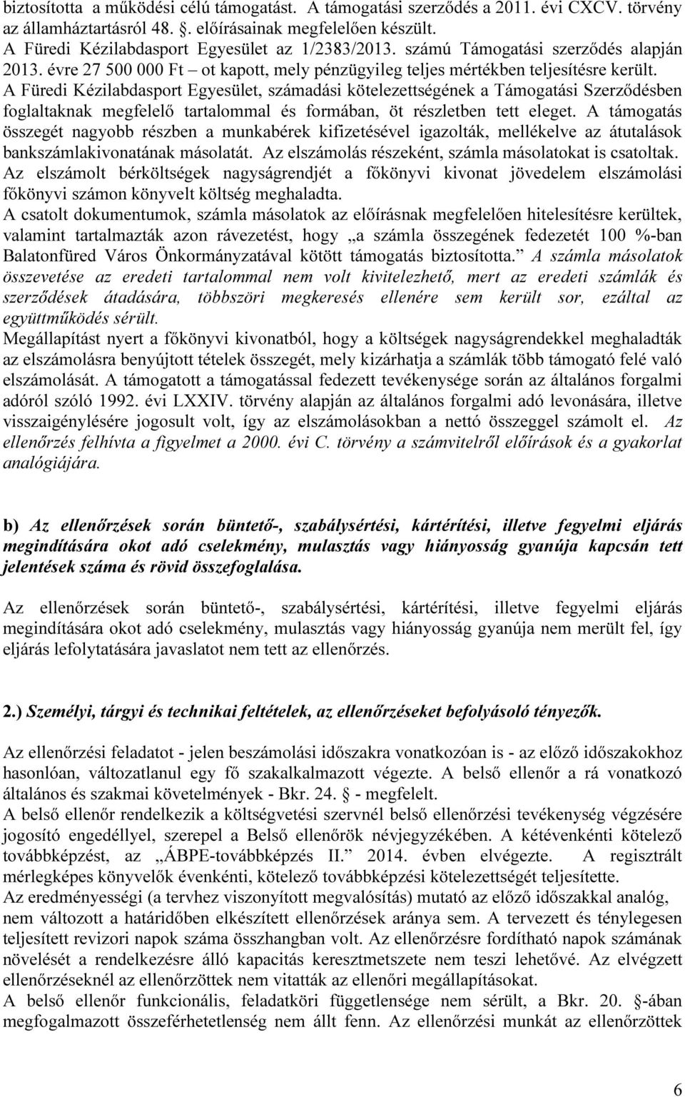 A Füredi Kézilabdasport Egyesület, számadási kötelezettségének a Támogatási Szerződésben foglaltaknak megfelelő tartalommal és formában, öt részletben tett eleget.