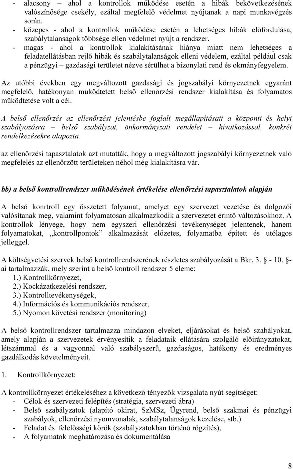 - magas - ahol a kontrollok kialakításának hiánya miatt nem lehetséges a feladatellátásban rejlő hibák és szabálytalanságok elleni védelem, ezáltal például csak a pénzügyi gazdasági területet nézve