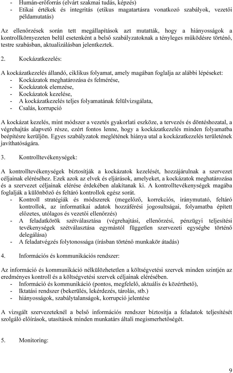 Kockázatkezelés: A kockázatkezelés állandó, ciklikus folyamat, amely magában foglalja az alábbi lépéseket: - Kockázatok meghatározása és felmérése, - Kockázatok elemzése, - Kockázatok kezelése, - A