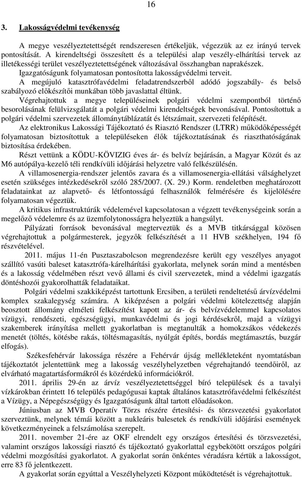 Igazgatóságunk folyamatosan pontosította lakosságvédelmi terveit. A megújuló katasztrófavédelmi feladatrendszerbıl adódó jogszabály- és belsı szabályozó elıkészítıi munkában több javaslattal éltünk.