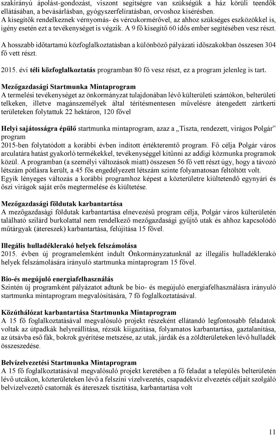 A hosszabb időtartamú közfoglalkoztatásban a különböző pályázati időszakokban összesen 304 fő vett részt. 2015. évi téli közfoglalkoztatás programban 80 fő vesz részt, ez a program jelenleg is tart.