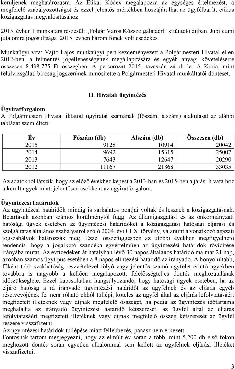 évben 1 munkatárs részesült Polgár Város Közszolgálatáért kitüntető díjban. Jubileumi jutalomra jogosultsága 2015. évben három főnek volt esedékes.