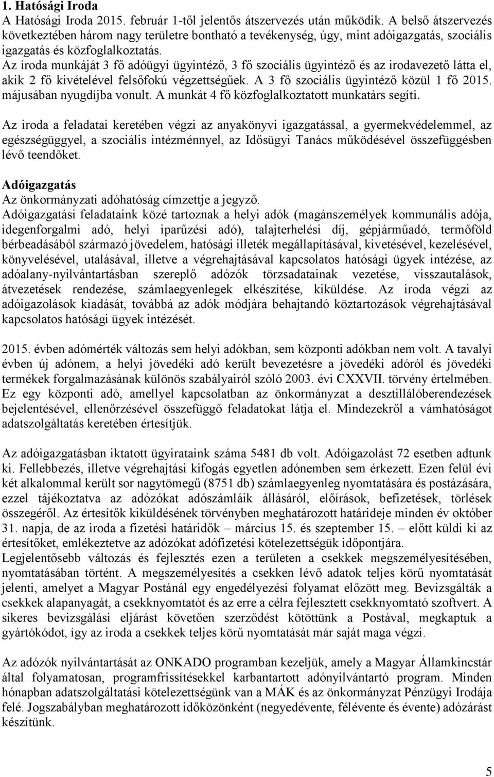 Az iroda munkáját 3 fő adóügyi ügyintéző, 3 fő szociális ügyintéző és az irodavezető látta el, akik 2 fő kivételével felsőfokú végzettségűek. A 3 fő szociális ügyintéző közül 1 fő 2015.