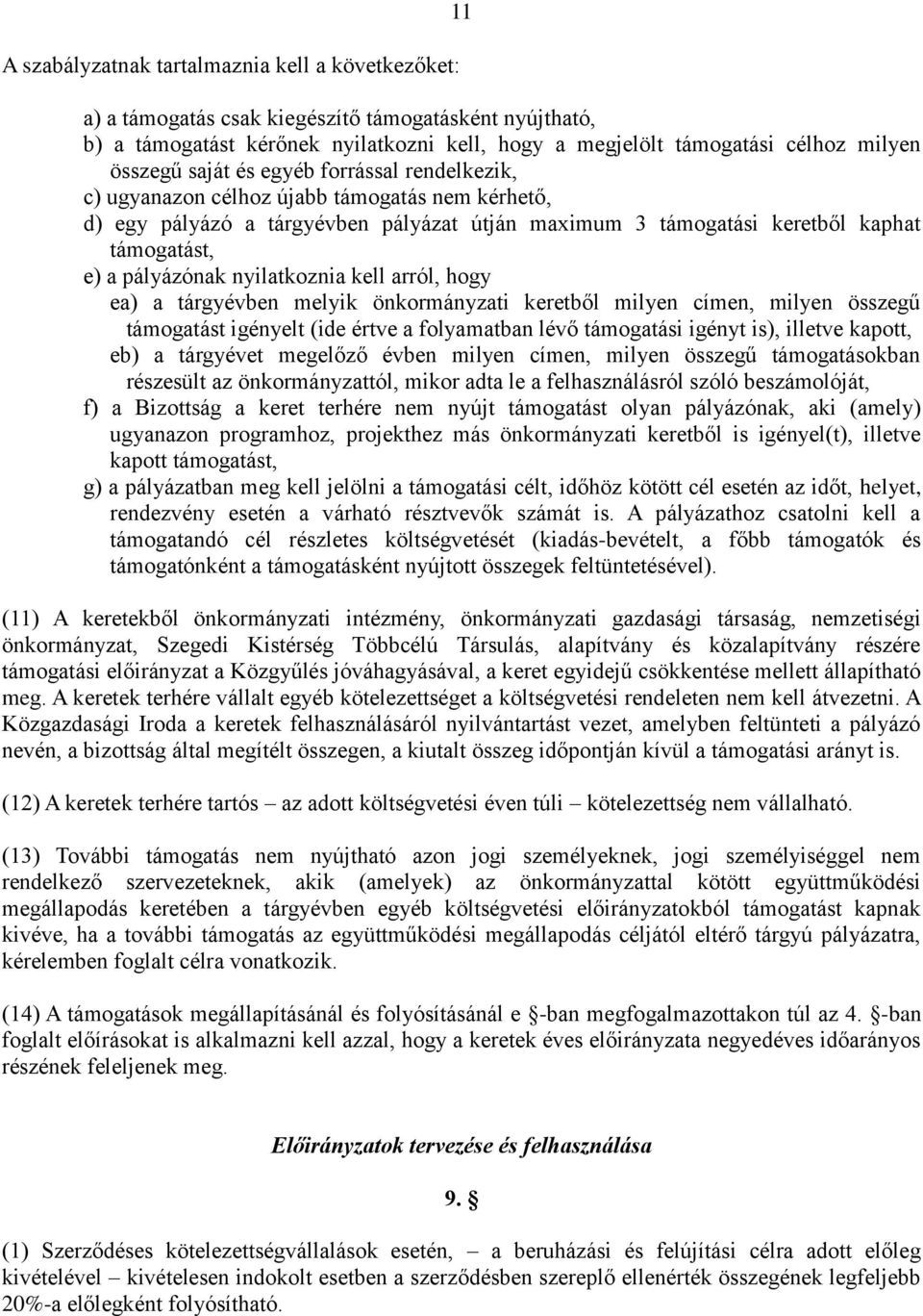 pályázónak nyilatkoznia kell arról, hogy ea) a tárgyévben melyik önkormányzati keretből milyen címen, milyen összegű támogatást igényelt (ide értve a folyamatban lévő támogatási igényt is), illetve