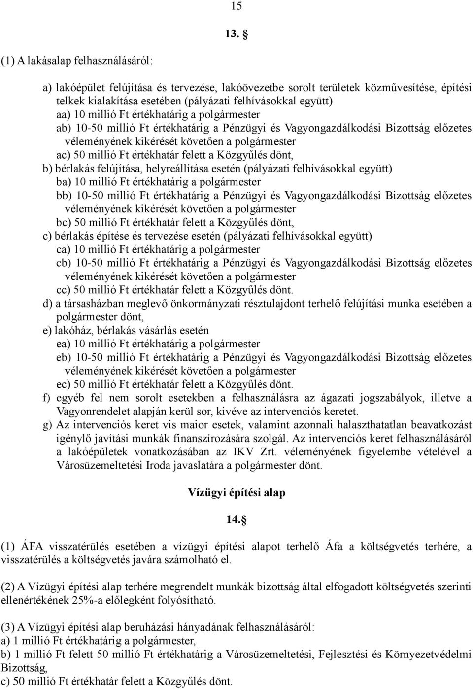 millió Ft értékhatárig a polgármester ab) 10-50 millió Ft értékhatárig a Pénzügyi és Vagyongazdálkodási Bizottság előzetes véleményének kikérését követően a polgármester ac) 50 millió Ft értékhatár