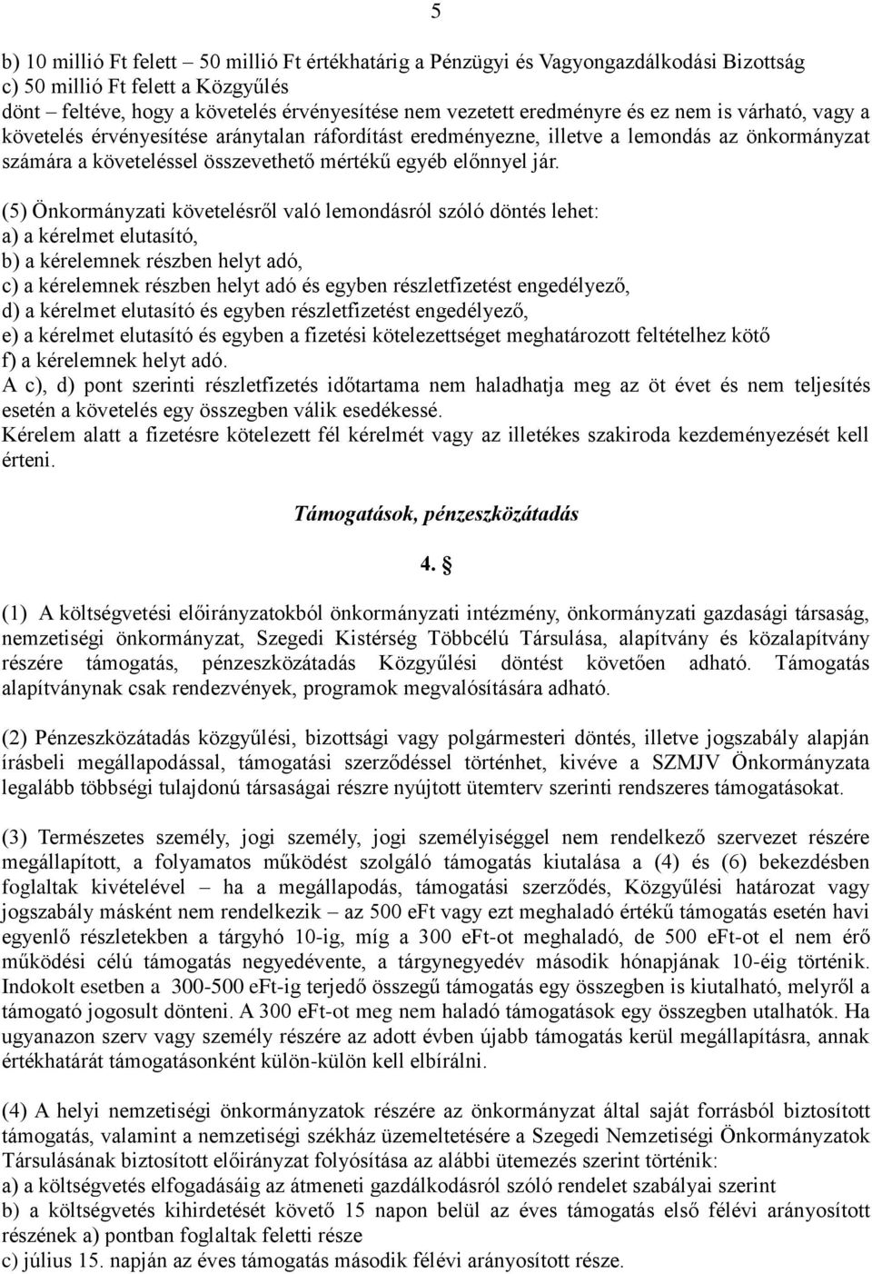 (5) Önkormányzati követelésről való lemondásról szóló döntés lehet: a) a kérelmet elutasító, b) a kérelemnek részben helyt adó, c) a kérelemnek részben helyt adó és egyben részletfizetést