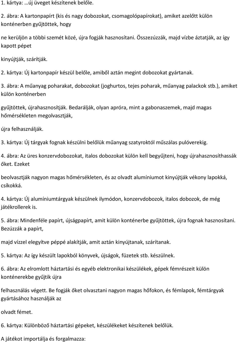 Összezúzzák, majd vízbe áztatják, az így kapott pépet kinyújtják, szárítják. 2. kártya: Új kartonpapír készül belőle, amiből aztán megint dobozokat gyártanak. 3.