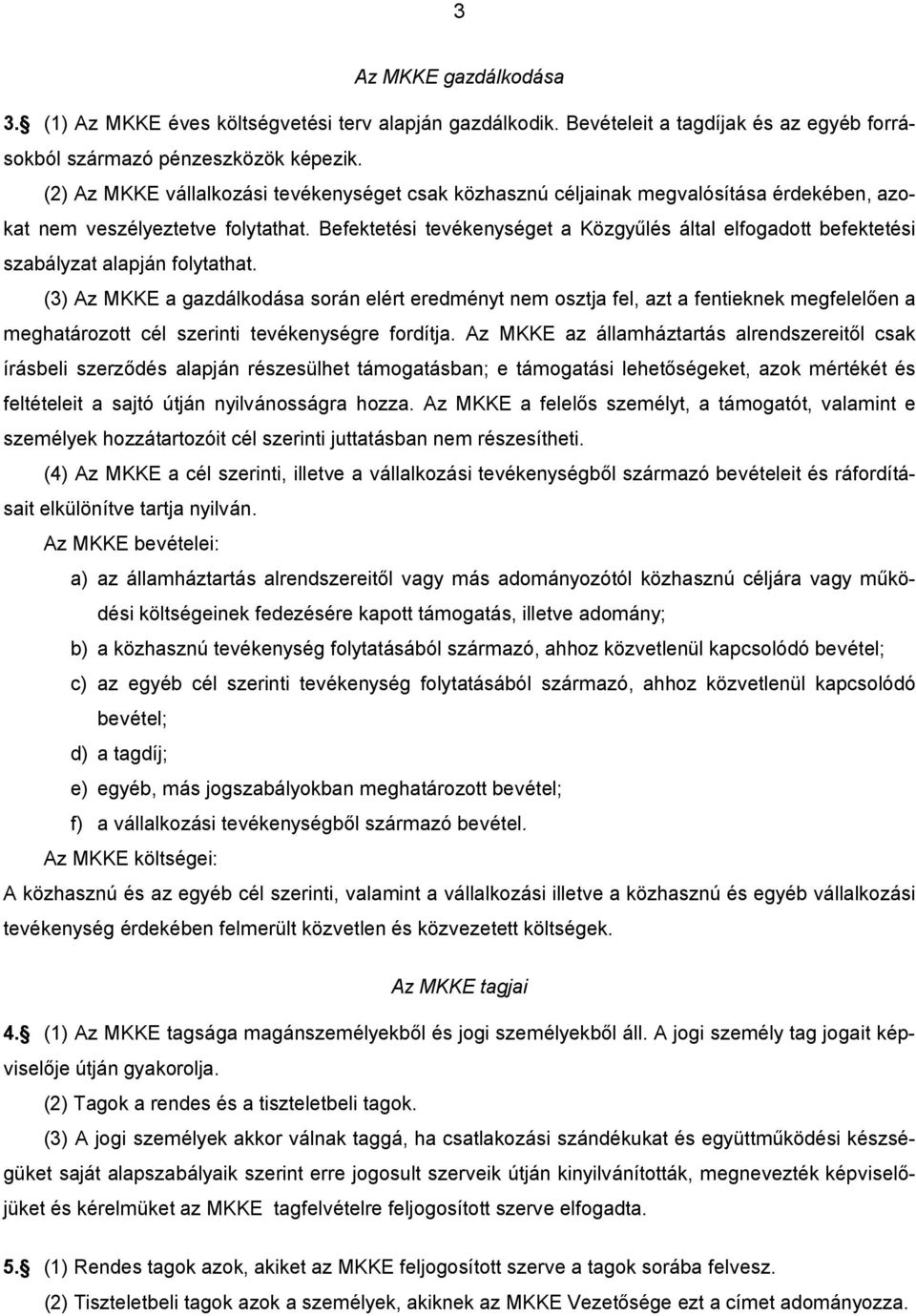 Befektetési tevékenységet a Közgy lés által elfogadott befektetési szabályzat alapján folytathat.