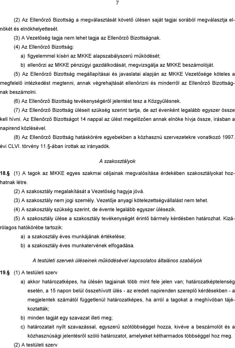 (5) Az Ellen rz Bizottság megállapításai és javaslatai alapján az MKKE Vezet sége köteles a megfelel intézkedést megtenni, annak végrehajtását ellen rizni és minderr l az Ellen rz Bizottságnak