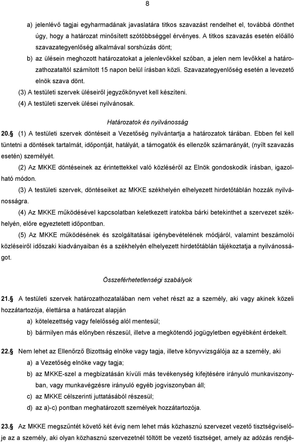 napon belül írásban közli. Szavazategyenl ség esetén a levezet elnök szava dönt. (3) A testületi szervek üléseir l jegyz könyvet kell készíteni. (4) A testületi szervek ülései nyilvánosak.