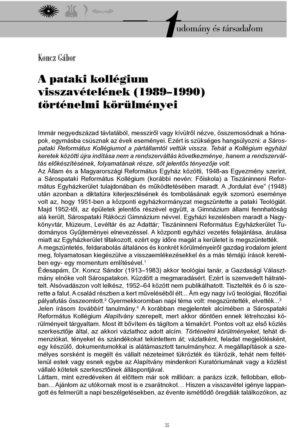 Tehát a Kollégium egyházi keretek közötti újra indítása nem a rendszerváltás következménye, hanem a rendszerváltás előkészítésének, folyamatának része, sőt jelentős tényezője volt.