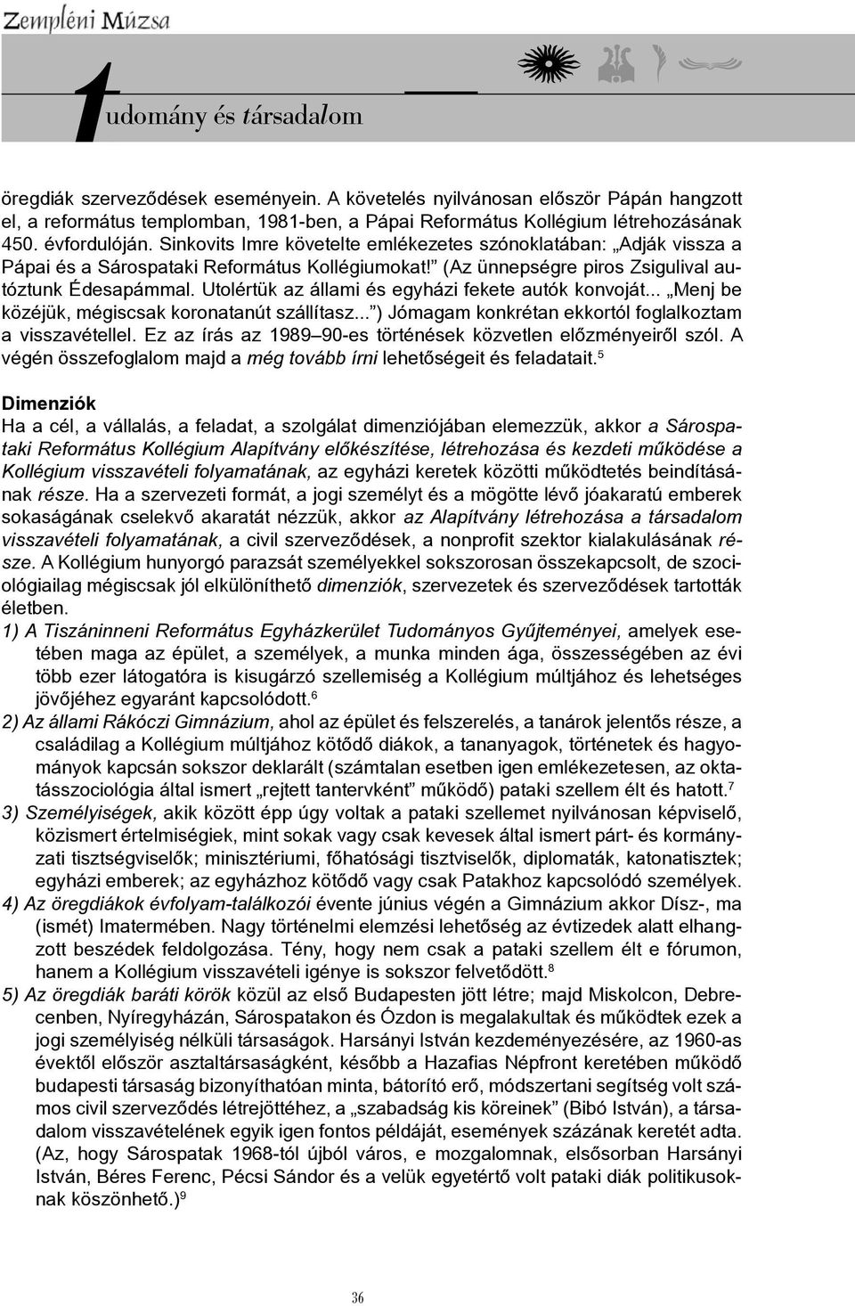 Utolértük az állami és egyházi fekete autók konvoját... Menj be közéjük, mégiscsak koronatanút szállítasz... ) Jómagam konkrétan ekkortól foglalkoztam a visszavétellel.