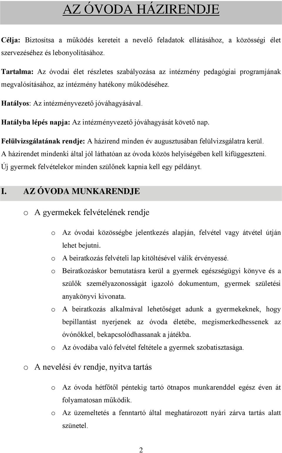 Hatályba lépés napja: Az intézményvezető jóváhagyását követő nap. Felülvizsgálatának rendje: A házirend minden év augusztusában felülvizsgálatra kerül.