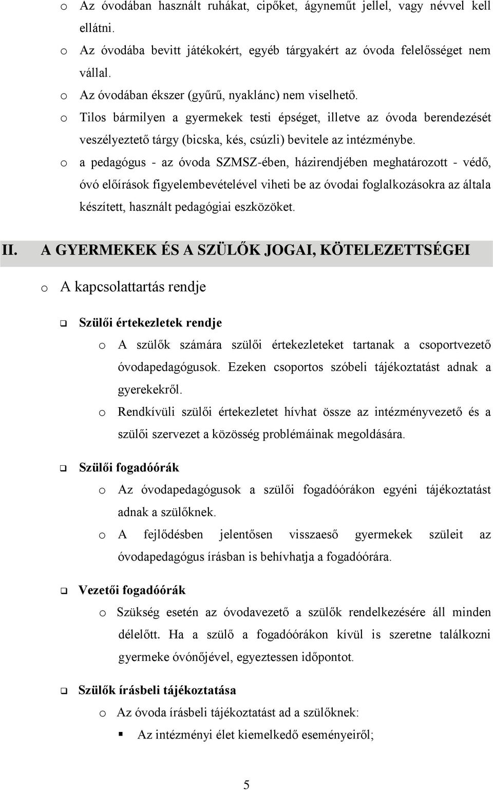 o a pedagógus - az óvoda SZMSZ-ében, házirendjében meghatározott - védő, óvó előírások figyelembevételével viheti be az óvodai foglalkozásokra az általa készített, használt pedagógiai eszközöket. II.