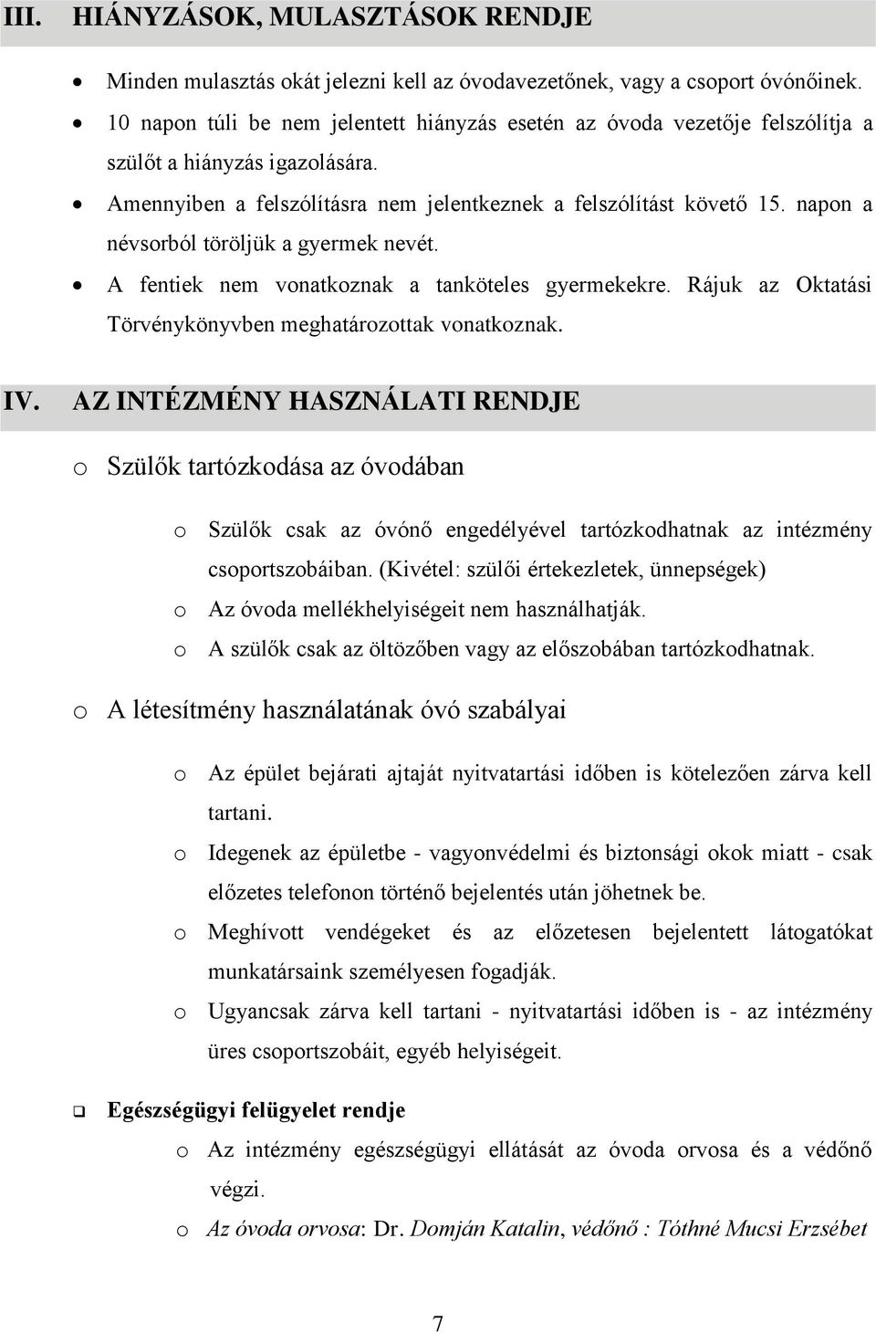 napon a névsorból töröljük a gyermek nevét. A fentiek nem vonatkoznak a tanköteles gyermekekre. Rájuk az Oktatási Törvénykönyvben meghatározottak vonatkoznak. IV.