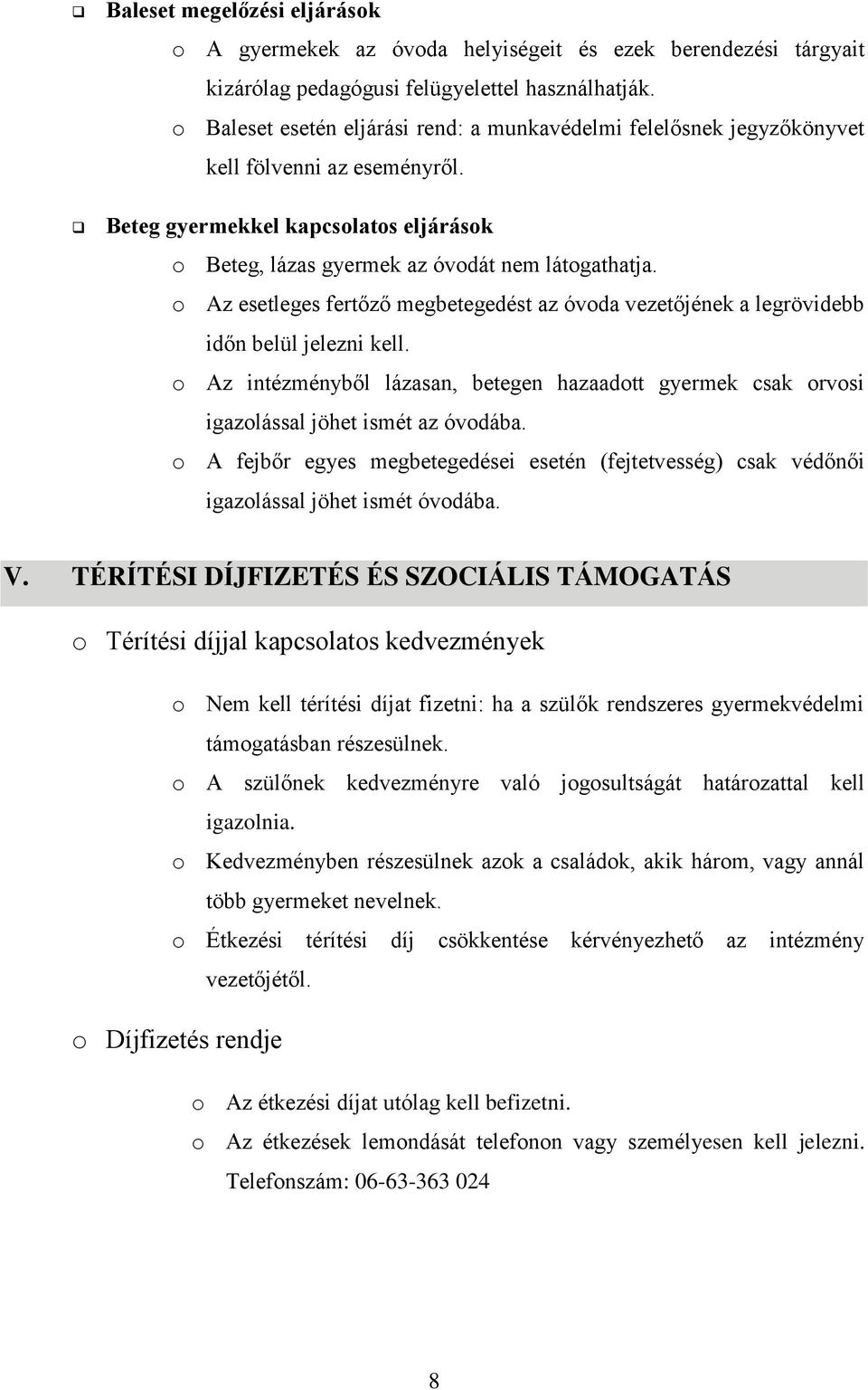 o Az esetleges fertőző megbetegedést az óvoda vezetőjének a legrövidebb időn belül jelezni kell. o Az intézményből lázasan, betegen hazaadott gyermek csak orvosi igazolással jöhet ismét az óvodába.