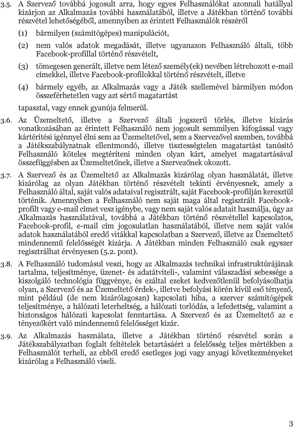 részvételt, (3) tömegesen generált, illetve nem létező személy(ek) nevében létrehozott e-mail címekkel, illetve Facebook-profilokkal történő részvételt, illetve (4) bármely egyéb, az Alkalmazás vagy