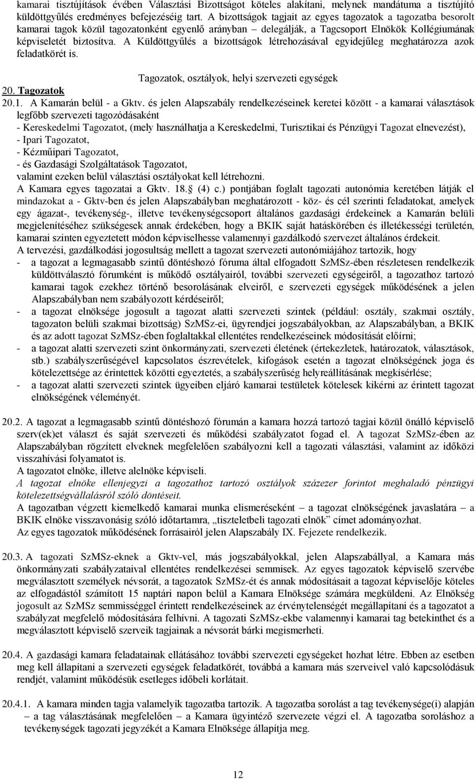 A Küldöttgyűlés a bizottságok létrehozásával egyidejűleg meghatározza azok feladatkörét is. Tagozatok, osztályok, helyi szervezeti egységek 20. Tagozatok 20.1. A Kamarán belül - a Gktv.