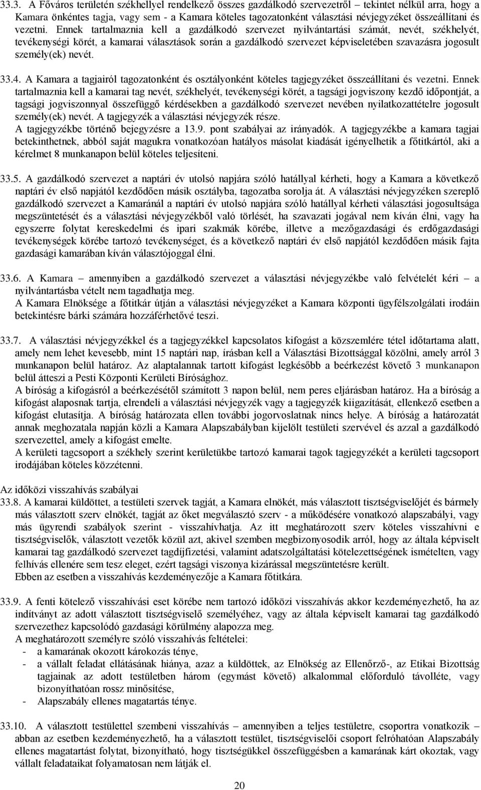 Ennek tartalmaznia kell a gazdálkodó szervezet nyilvántartási számát, nevét, székhelyét, tevékenységi körét, a kamarai választások során a gazdálkodó szervezet képviseletében szavazásra jogosult
