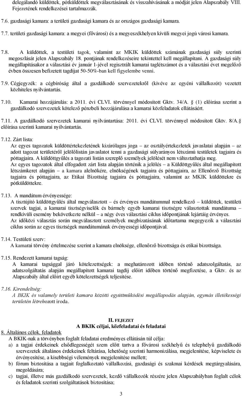 A küldöttek, a testületi tagok, valamint az MKIK küldöttek számának gazdasági súly szerinti megoszlását jelen Alapszabály 18. pontjának rendelkezéseire tekintettel kell megállapítani.