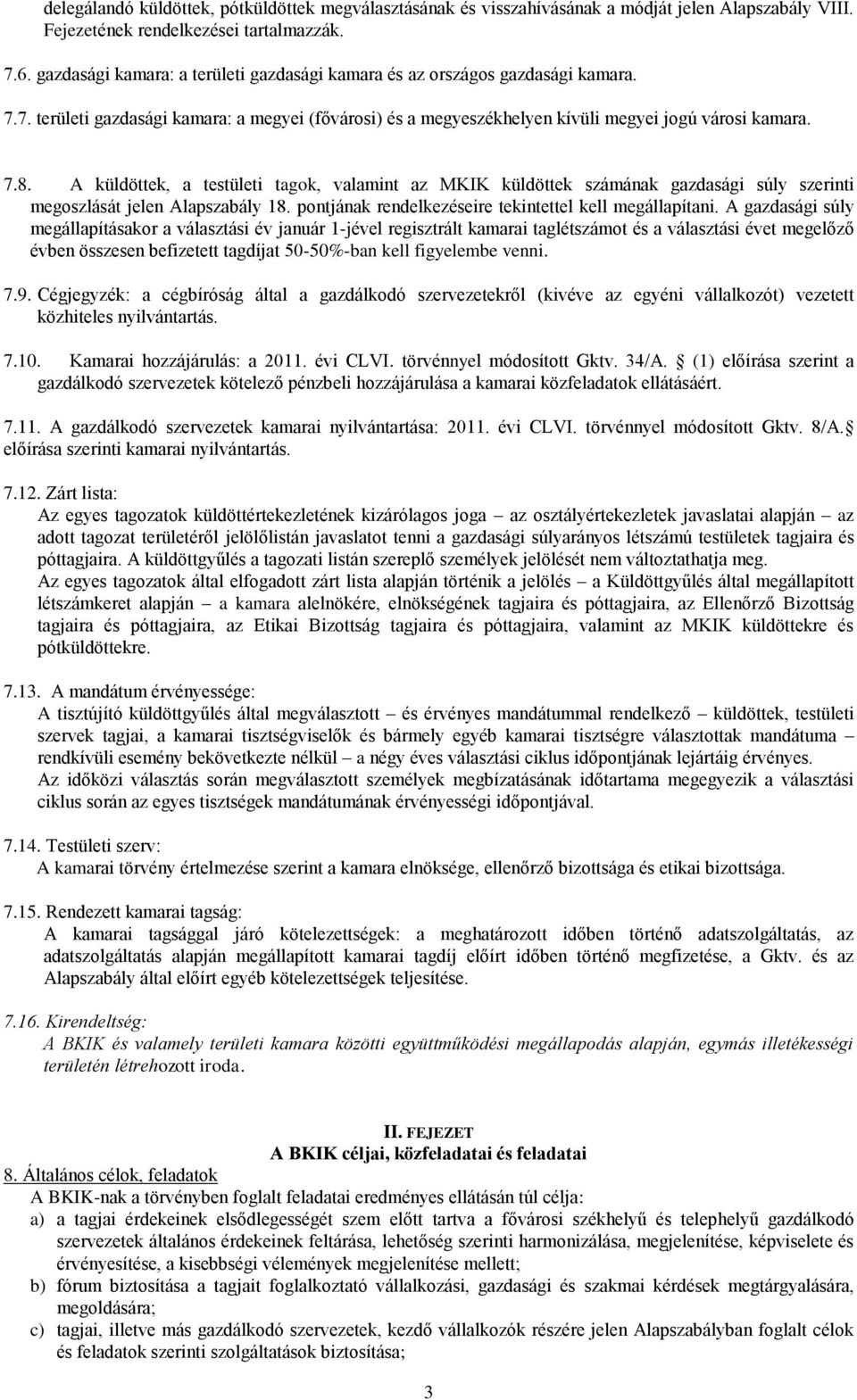 A küldöttek, a testületi tagok, valamint az MKIK küldöttek számának gazdasági súly szerinti megoszlását jelen Alapszabály 18. pontjának rendelkezéseire tekintettel kell megállapítani.