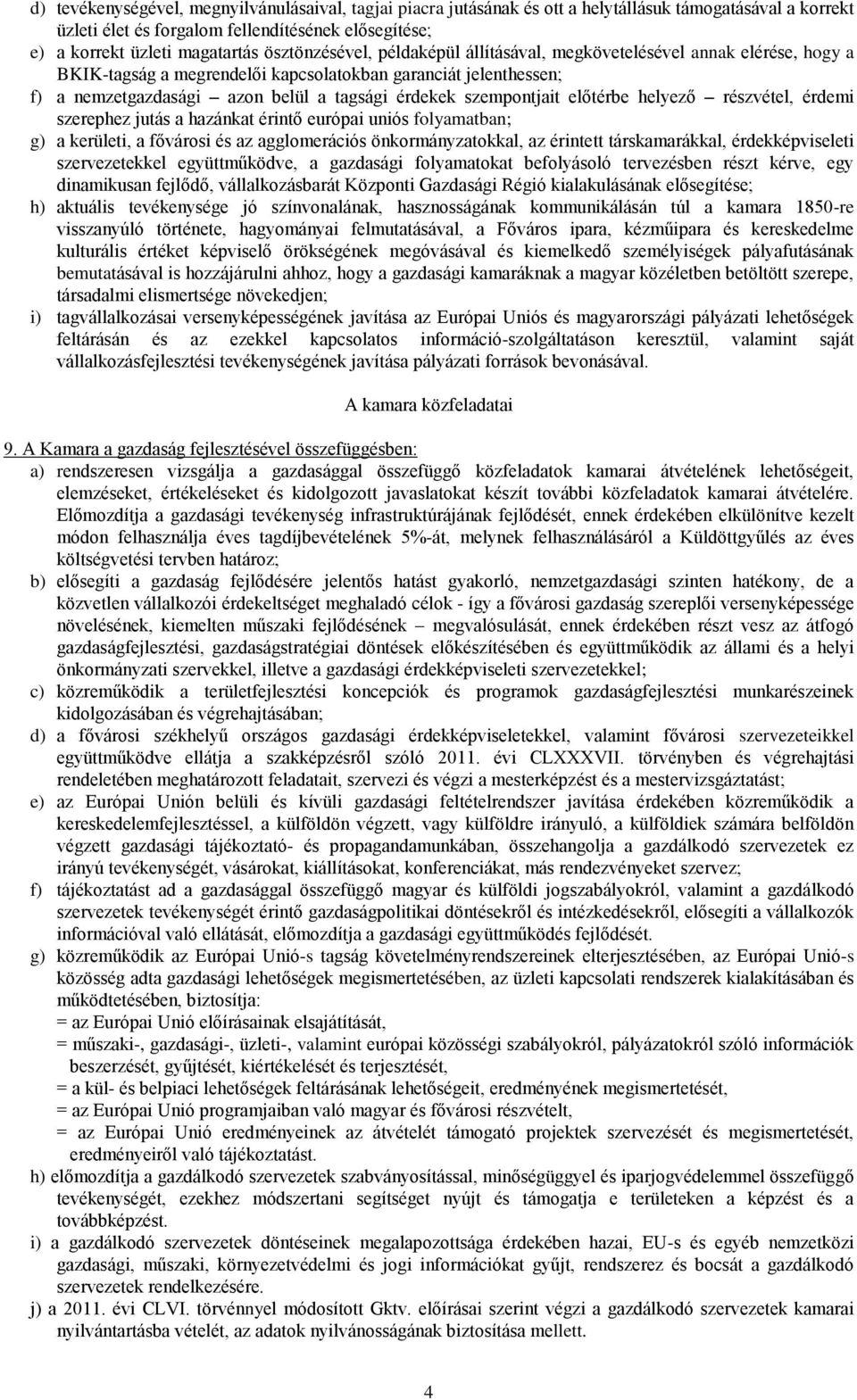 szempontjait előtérbe helyező részvétel, érdemi szerephez jutás a hazánkat érintő európai uniós folyamatban; g) a kerületi, a fővárosi és az agglomerációs önkormányzatokkal, az érintett