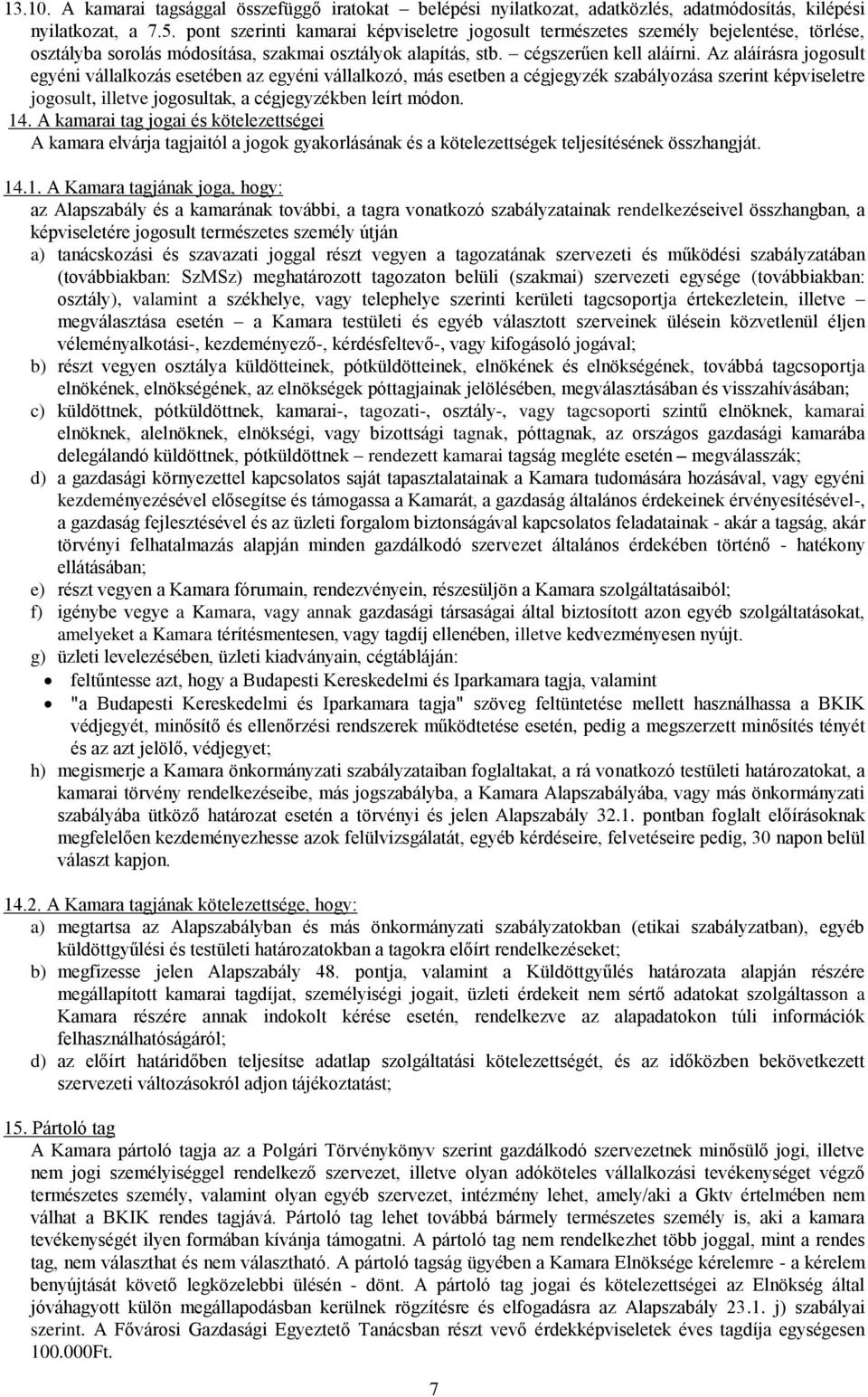 Az aláírásra jogosult egyéni vállalkozás esetében az egyéni vállalkozó, más esetben a cégjegyzék szabályozása szerint képviseletre jogosult, illetve jogosultak, a cégjegyzékben leírt módon. 14.