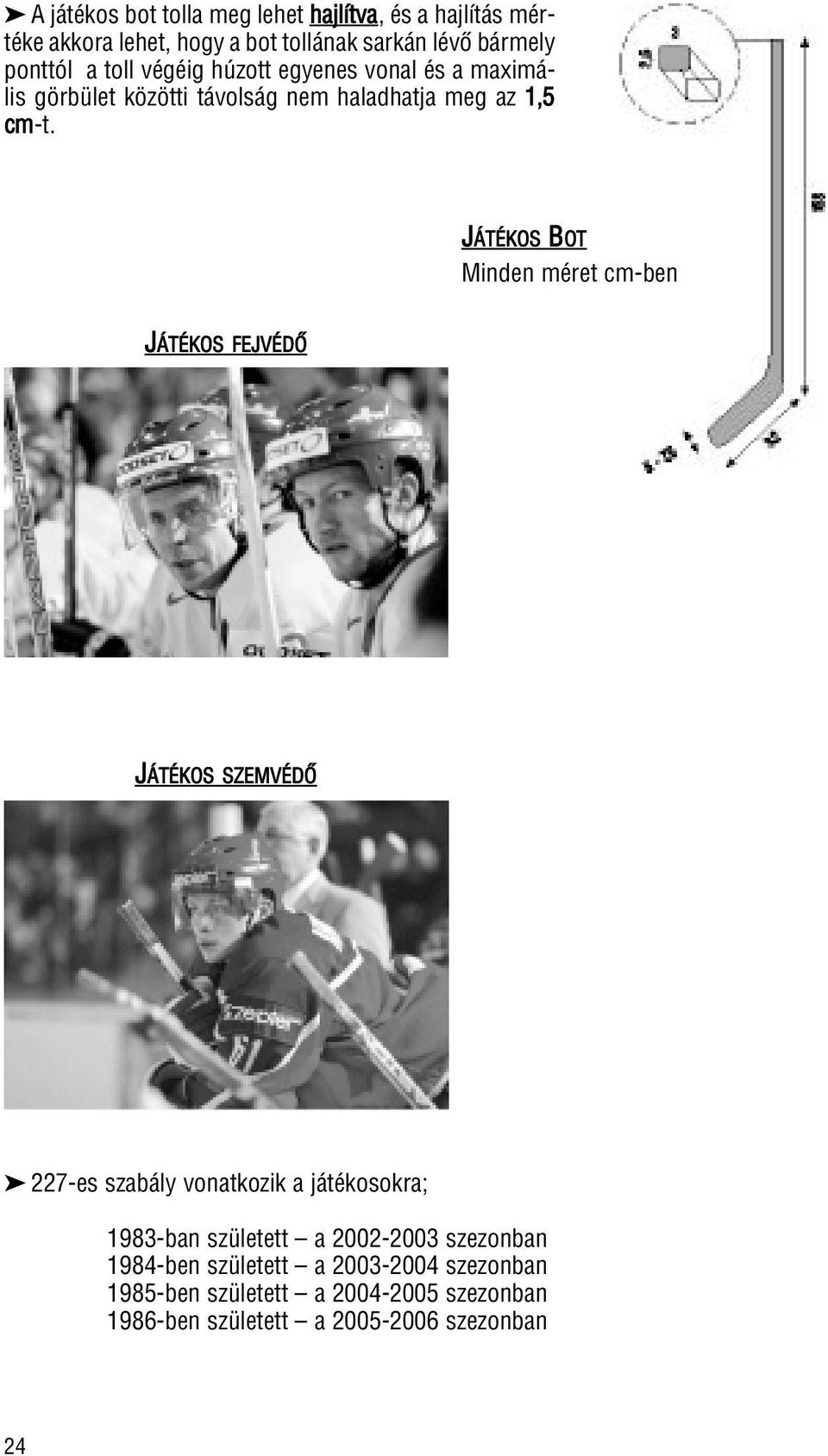 JÁTÉKOS BOT Minden méret cm-ben JÁTÉKOS FEJVÉDÔ JÁTÉKOS SZEMVÉDÔ 227-es szabály vonatkozik a játékosokra; 1983-ban született