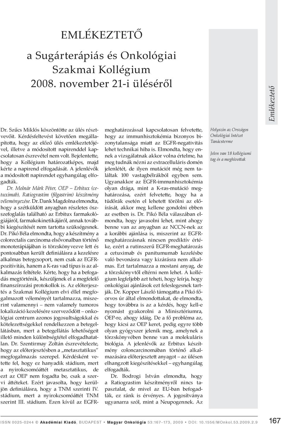 Bejelente e, hogy a Kollégium határozatképes, majd kérte a napirend elfogadását. A jelenlévők a módosíto napirendet egyhangúlag elfogadták. Dr.