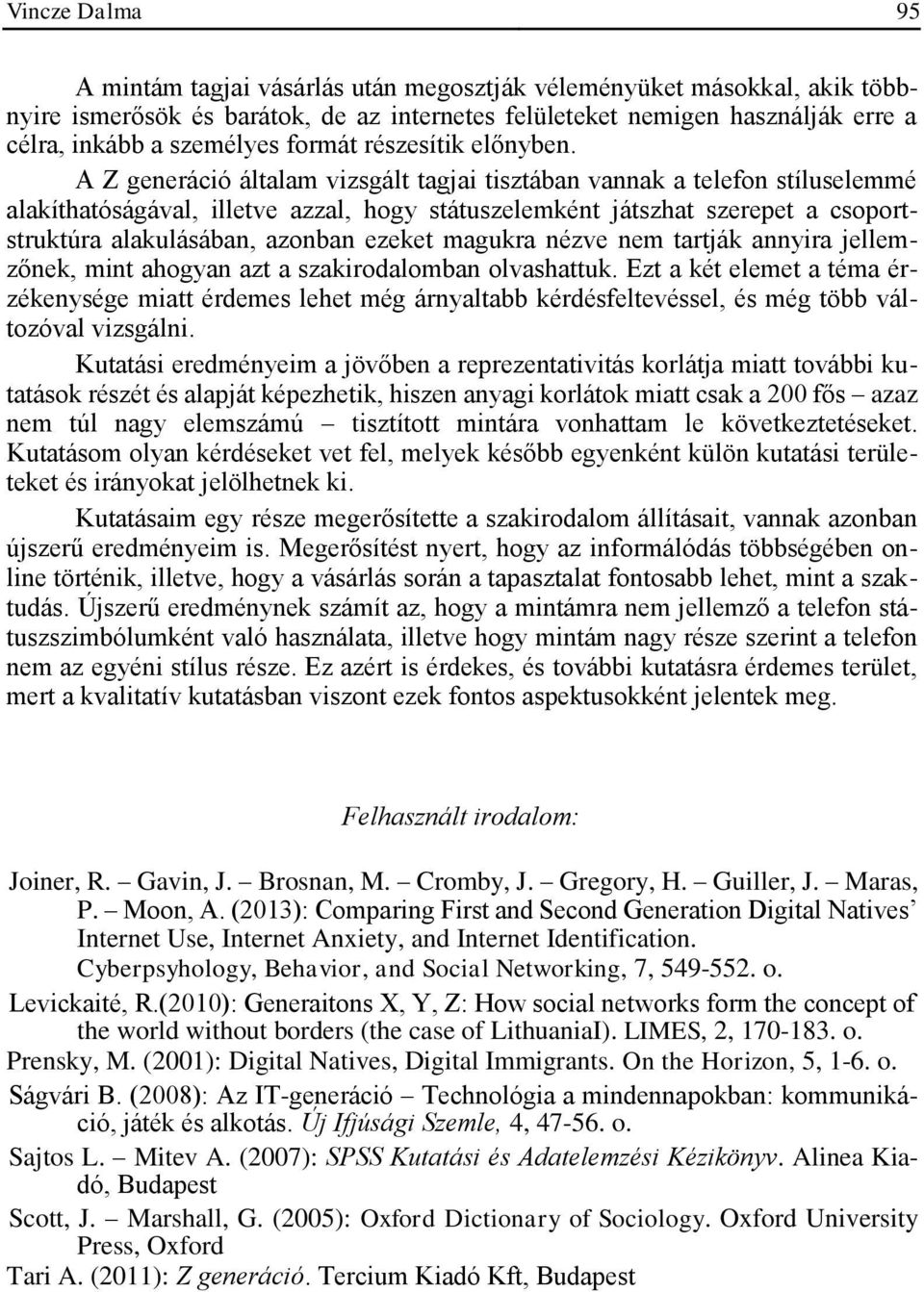 A Z generáció általam vizsgált tagjai tisztában vannak a telefon stíluselemmé alakíthatóságával, illetve azzal, hogy státuszelemként játszhat szerepet a csoportstruktúra alakulásában, azonban ezeket