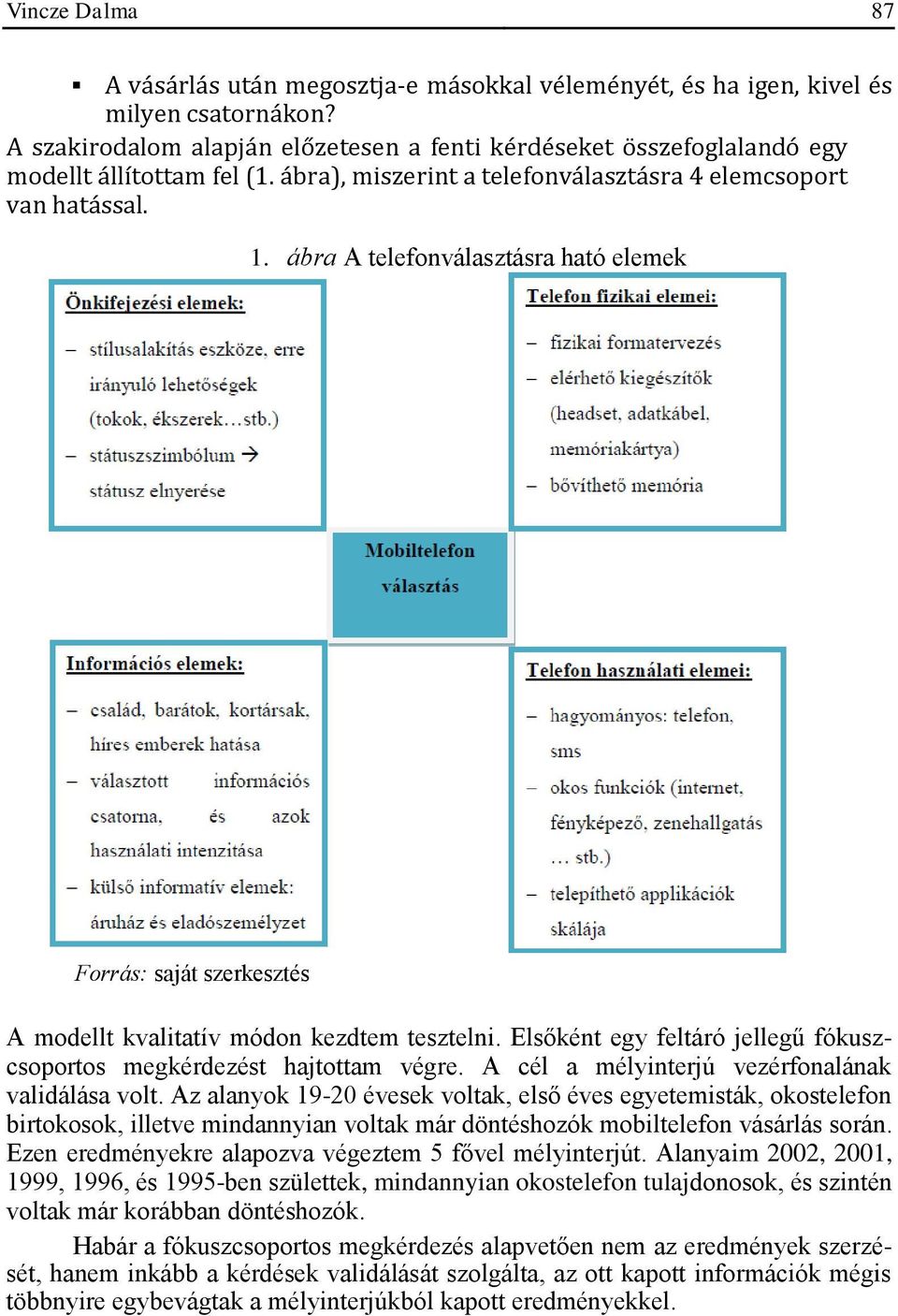 ábra A telefonválasztásra ható elemek Forrás: saját szerkesztés A modellt kvalitatív módon kezdtem tesztelni. Elsőként egy feltáró jellegű fókuszcsoportos megkérdezést hajtottam végre.