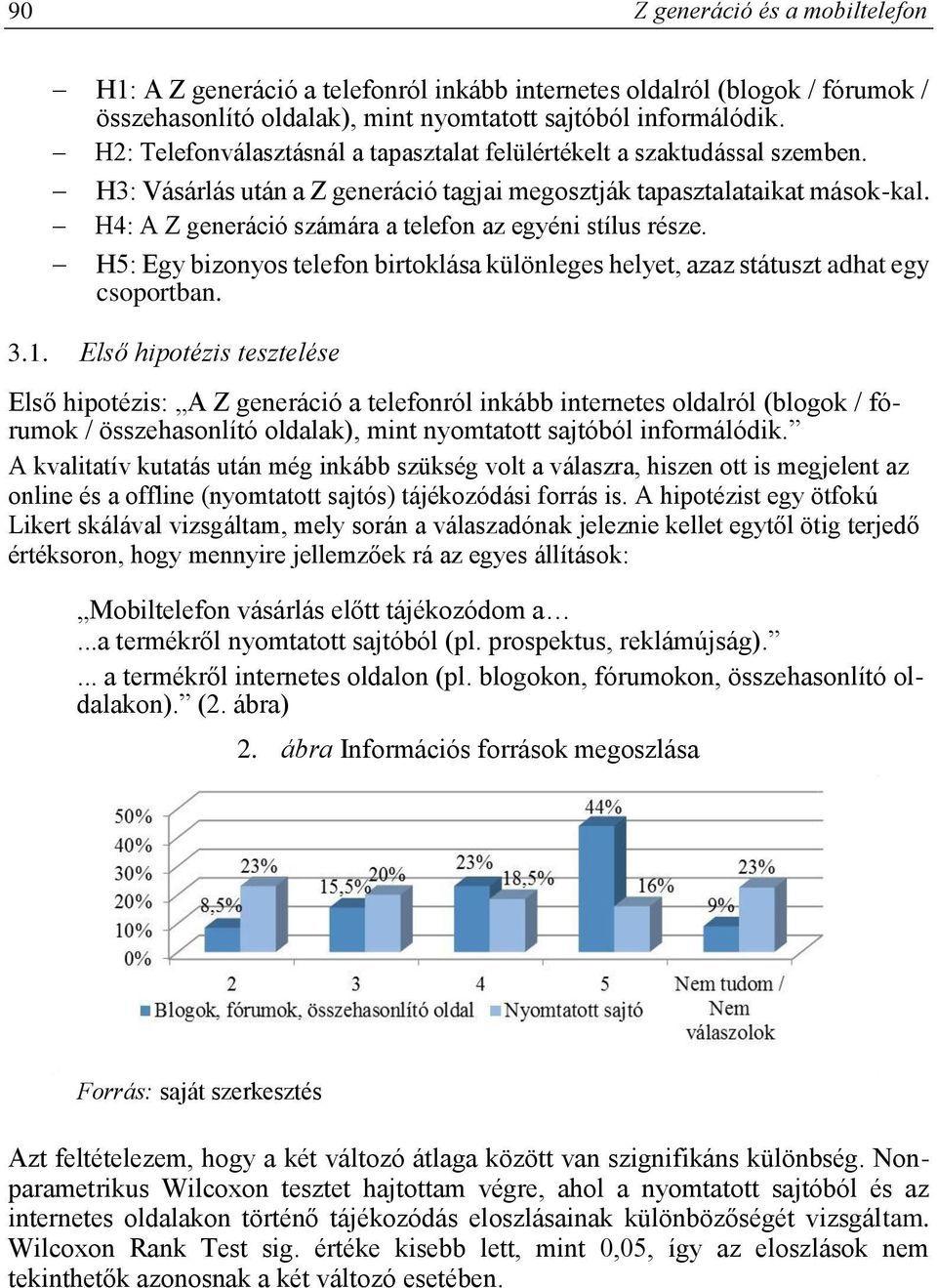 H4: A Z generáció számára a telefon az egyéni stílus része. H5: Egy bizonyos telefon birtoklása különleges helyet, azaz státuszt adhat egy csoportban. 3.1.