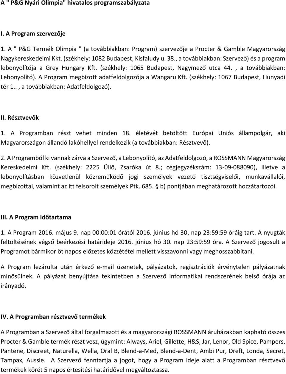 A Program megbízott adatfeldolgozója a Wangaru Kft. (székhely: 1067 Budapest, Hunyadi tér 1.., a továbbiakban: Adatfeldolgozó). II. Résztvevők 1. A Programban részt vehet minden 18.