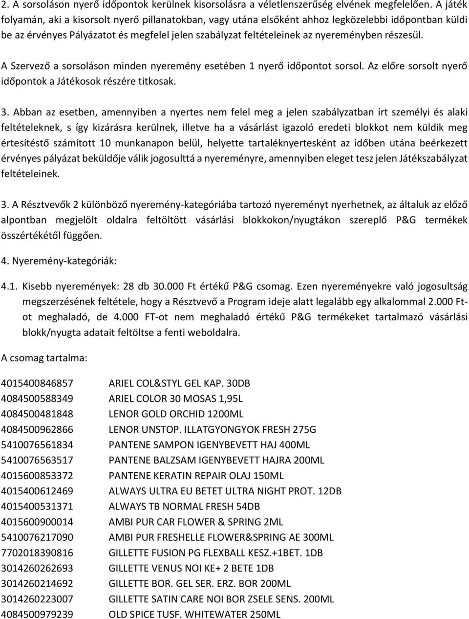 részesül. A Szervező a sorsoláson minden nyeremény esetében 1 nyerő időpontot sorsol. Az előre sorsolt nyerő időpontok a Játékosok részére titkosak. 3.