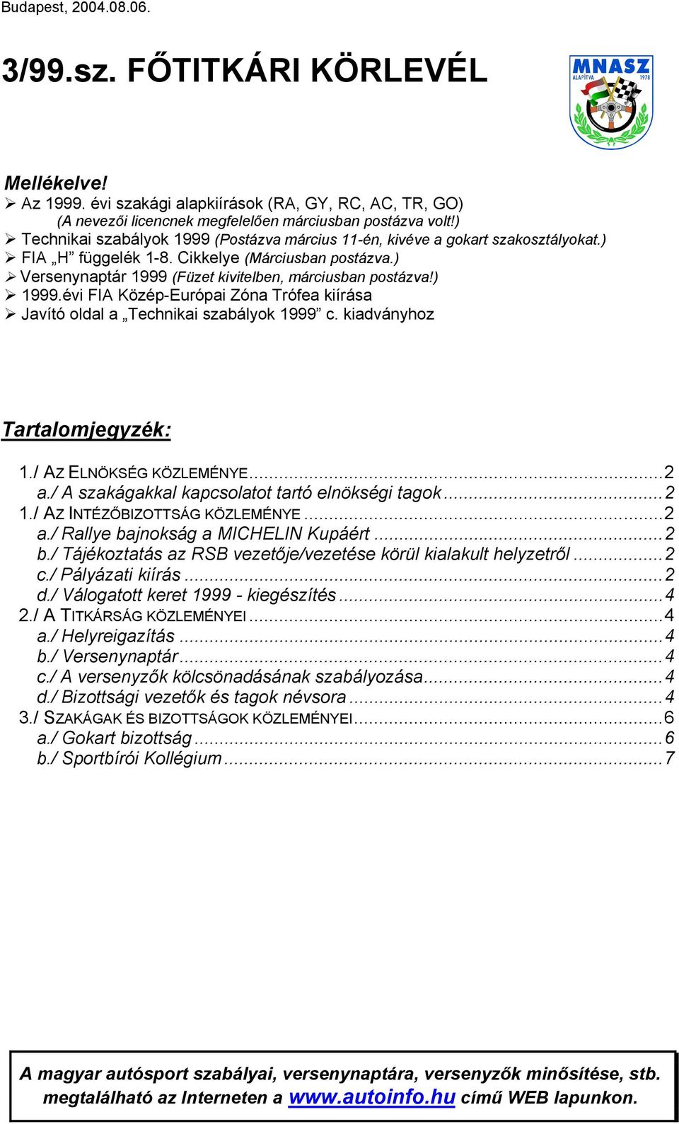 ) 1999.évi FIA Közép-Európai Zóna Trófea kiírása Javító oldal a Technikai szabályok 1999 c. kiadványhoz Tartalomjegyzék: 1./ AZ ELNÖKSÉG KÖZLEMÉNYE...2 a.