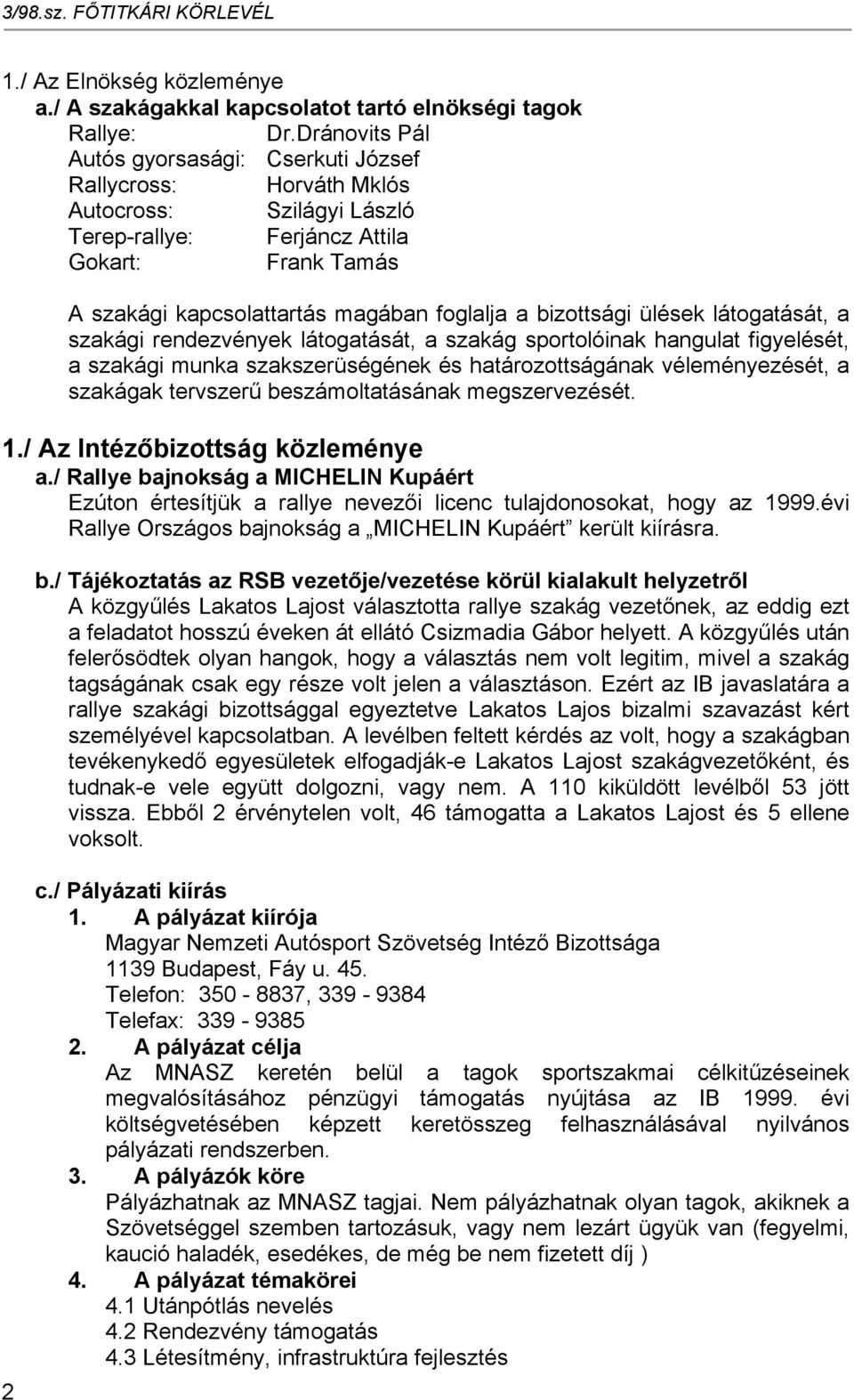 bizottsági ülések látogatását, a szakági rendezvények látogatását, a szakág sportolóinak hangulat figyelését, a szakági munka szakszerüségének és határozottságának véleményezését, a szakágak