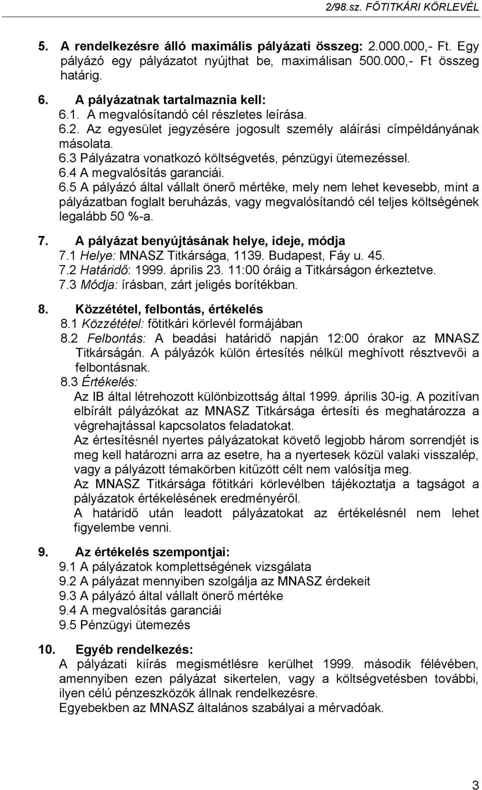 6.4 A megvalósítás garanciái. 6.5 A pályázó által vállalt önerő mértéke, mely nem lehet kevesebb, mint a pályázatban foglalt beruházás, vagy megvalósítandó cél teljes költségének legalább 50 %-a. 7.