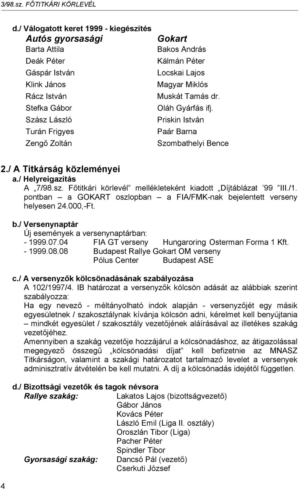 Péter Locskai Lajos Magyar Miklós Muskát Tamás dr. Oláh Gyárfás ifj. Priskin István Paár Barna Szombathelyi Bence 2./ A Titkárság közleményei a./ Helyreigazítás A 7/98.sz.