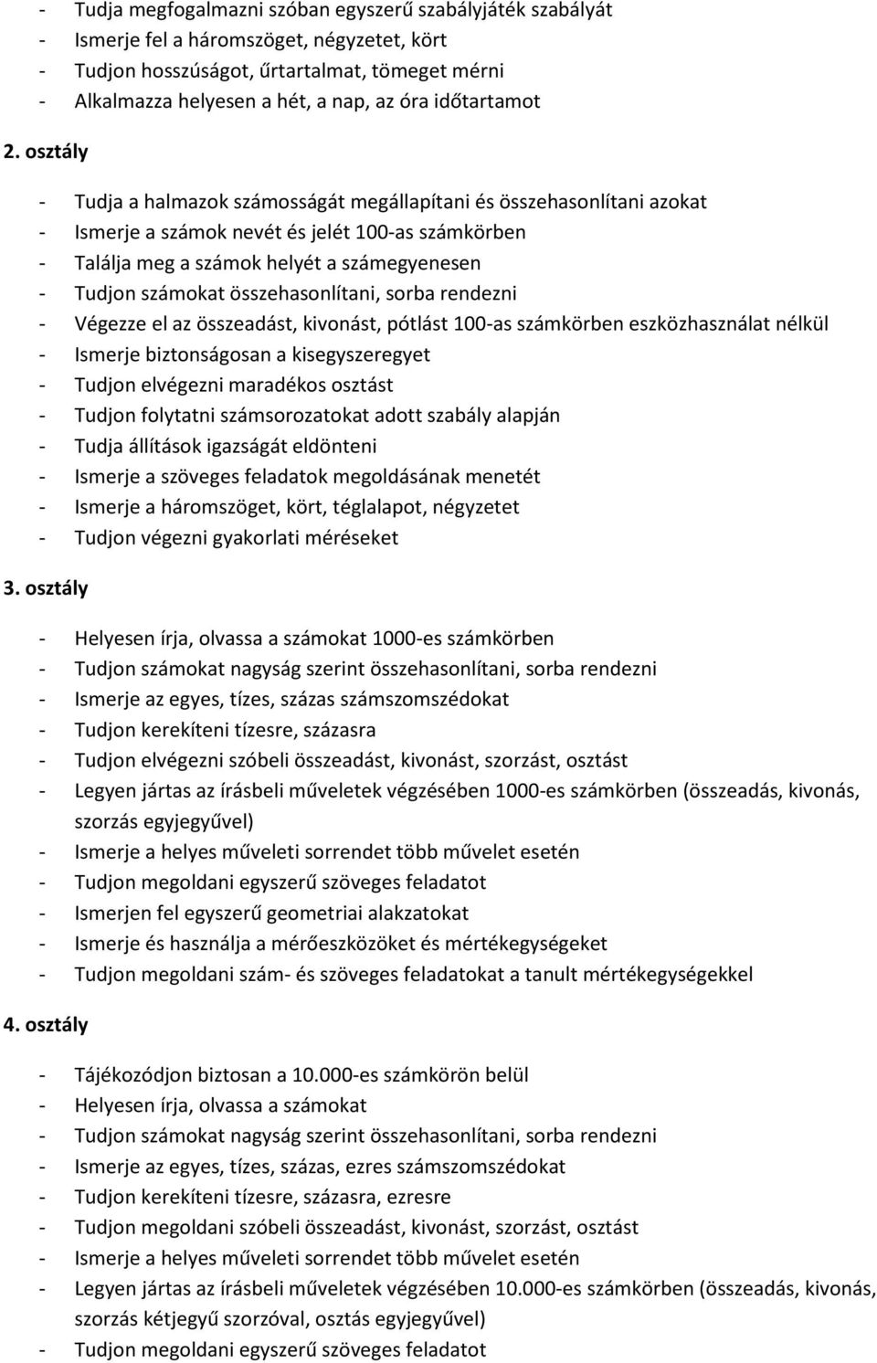 osztály - Tudja a halmazok számosságát megállapítani és összehasonlítani azokat - Ismerje a számok nevét és jelét 100-as számkörben - Találja meg a számok helyét a számegyenesen - Tudjon számokat