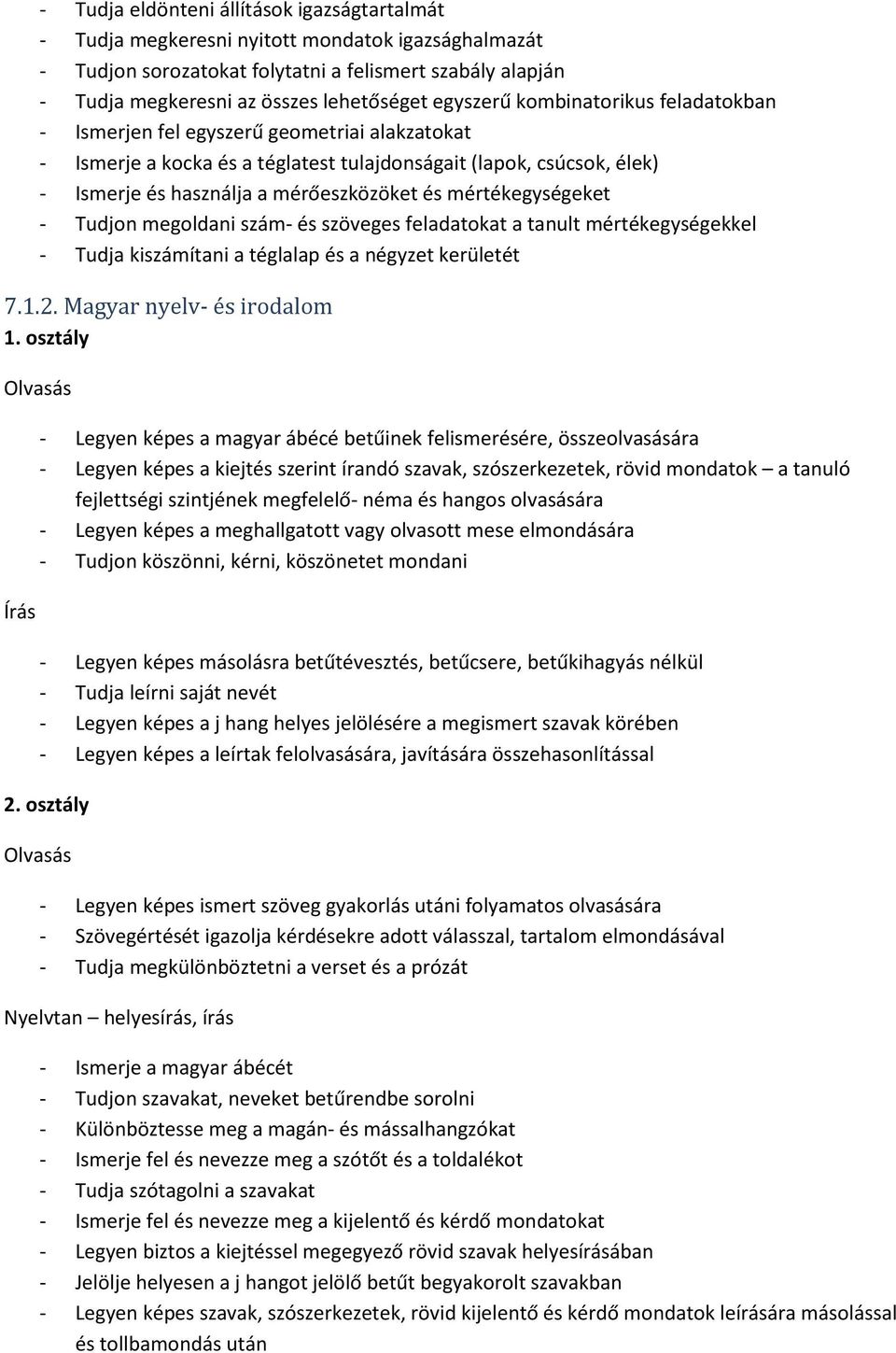 mértékegységeket - Tudjon megoldani szám- és szöveges feladatokat a tanult mértékegységekkel - Tudja kiszámítani a téglalap és a négyzet kerületét 7.1.2. Magyar nyelv- és irodalom 1.