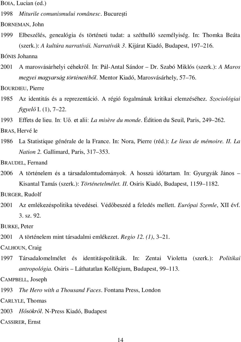 ): A Maros megyei magyarság történetéből. Mentor Kiadó, Marosvásárhely, 57 76. BOURDIEU, Pierre 1985 Az identitás és a reprezentáció. A régió fogalmának kritikai elemzéséhez. Szociológiai figyelő I.