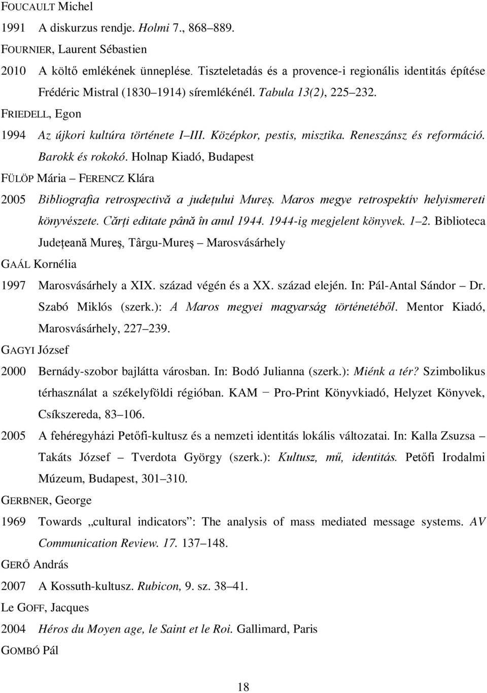 Középkor, pestis, misztika. Reneszánsz és reformáció. Barokk és rokokó. Holnap Kiadó, Budapest FÜLÖP Mária FERENCZ Klára 2005 Bibliografia retrospectivă a județului Mureș.